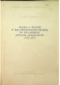 Walka o władzę w Rzeczypospolitej Polskiej po wygaśnięciu dynastii Jagiellonów 1572 1573