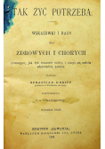 Tak żyć potrzeba Wskazówki i rady dla zdrowych i chorych  1908 r.