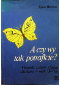 A czy wy tak potraficie