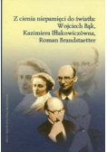 Z cienia niepamięci do światła Wojciech Bąk, Kazimiera Iłłakowiczówna, Roman Brandstaetter