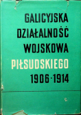 Galicyjska działalność wojskowa Piłsudzkiego 1906 1914