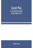 Sunset Pass; or, Running the Gauntlet Through Apache Land