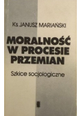 Moralność w procesie przemian Szkice socjologiczne