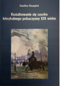 Kształtowanie się zasobu leksykalnego polszczyzny XIX wieku