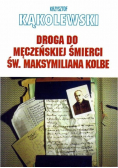 Droga do męczeńskiej śmierci św Maksymiliana Kolbe