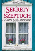 Sekrety szeptuch. Ludowe sposoby uzdrawiania