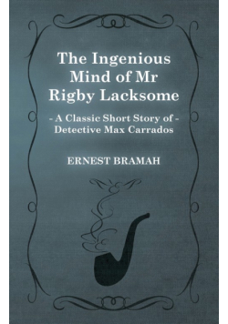 The Ingenious Mind of Mr Rigby Lacksome (A Classic Short Story of Detective Max Carrados)