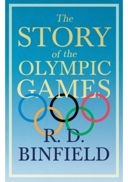 The Story Of The Olympic Games;With the Extract 'Classical Games' by Francis Storr