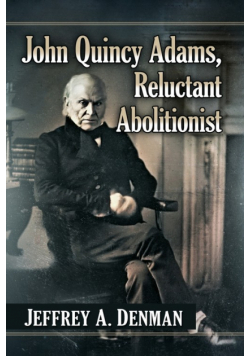 John Quincy Adams, Reluctant Abolitionist