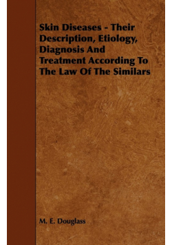 Skin Diseases - Their Description, Etiology, Diagnosis and Treatment According to the Law of the Similars