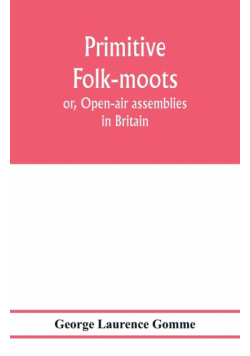 Primitive folk-moots; or, Open-air assemblies in Britain