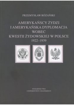 Amerykańscy Żydzi i amerykańska dyplomacja wobec kwestii żydowskiej w Polsce 1922 – 1939