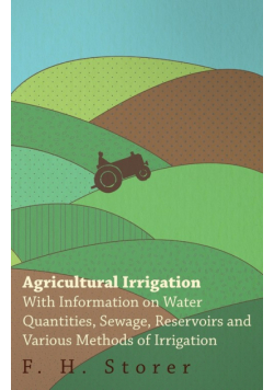 Agricultural Irrigation - With Information on Water Quantities, Sewage, Reservoirs and Various Methods of Irrigation