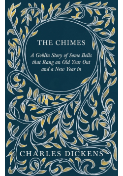 The Chimes - A Goblin Story of Some Bells that Rang an Old Year Out and a New Year in
