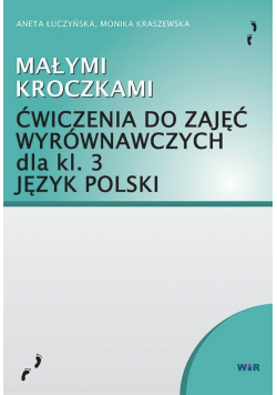 Małymi kroczkami Ćwiczenia do zajęć wyrównawczych dla kl 3 Język Polski