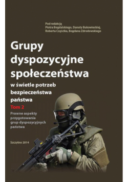 Grupy dyspozycyjne społeczeństwa w świetle potrzeb bezpieczeństwa państwa. Tom 2 Prawne aspekty przygotowania grup dyspozycyjnych państwa