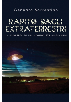 Rapito dagli extraterrestri. La scoperta di un mondo straordinario