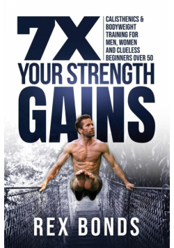 7X Your Strength Gains Even If You're a Man, Woman or Clueless Beginner Over 50