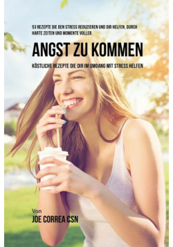 53 Rezepte die den Stress reduzieren und dir helfen, durch harte Zeiten und Momente voller Angst zu kommen