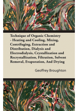 Technique of Organic Chemistry - Heating and Cooling, Mixing, Centrifuging, Extraction and Distribution, Dialysis and Electrodialysis, Crystallization and Recrystallization, Filtration, Solvent Removal, Evaporation, And Drying