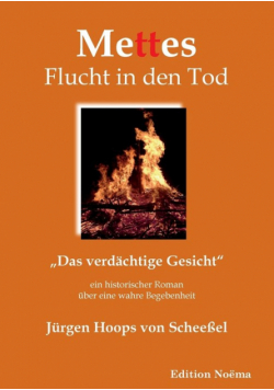 Mettes Flucht in den Tod. „Das verdächtige Gesicht". Ein historischer Roman über eine wahre Begebenheit
