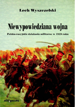 Niewypowiedziana wojna Polsko - rosyjskie działania militarne w 1919 roku