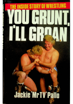 You grunt ill groan