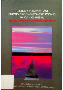 Regiony Pograniczne Europy Środkowo wschodniej w XVI XX wieku