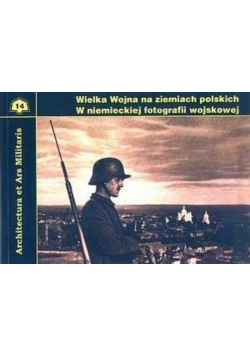 Wielka wojna na ziemiach polskich w niemieckiej fotografii wojskowej