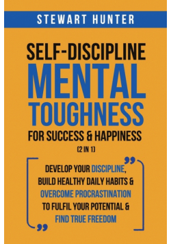 Self-Discipline &amp; Mental Toughness For Success &amp; Happiness (2 in 1)