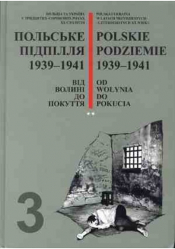 Polskie podziemie 1939-1941 Od Wołynia do Pokucia Tom 3