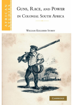 Guns, Race, and Power in Colonial South Africa