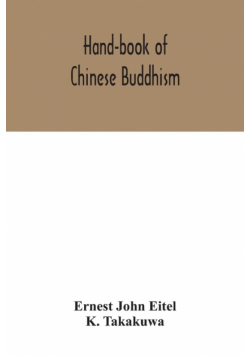 Hand-book of Chinese Buddhism, being a Sanskrit-Chinese dictionary with vocabularies of Buddhist terms in Pali, Singhalese, Siamese, Burmese, Tibetan, Mongolian and Japanese