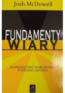 McDowell Josh - Fundamenty wiary. Jak przekazywać wiarę młodym w rodzinie i kościele