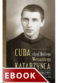 Cuda sługi Bożego Wenantego Katarzyńca. Świadectwa i modlitwy