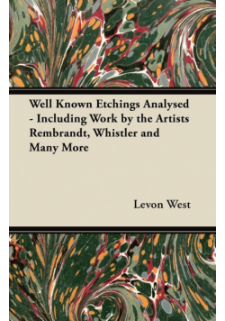 Well Known Etchings Analysed - Including Work by the Artists Rembrandt, Whistler and Many More