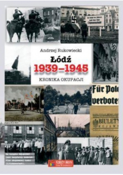 Łódź 1939 - 1945 Kronika okupacji