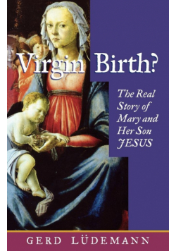 Virgin Birth? the Real Story of Mary and Her Son Jesus