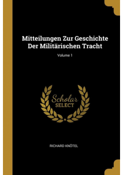 Mitteilungen Zur Geschichte Der Militärischen Tracht; Volume 1