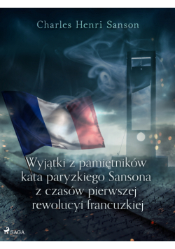 Wyjątki z pamiętników kata paryzkiego Sansona z czasów pierwszej rewolucyi francuzkiej