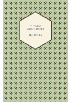 The New World Order - Whether it is Attainable, How it can be Attained, and What Sort of World a World at Peace Will Have to Be