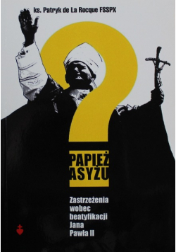 Papież Asyżu Zastrzeżenia wobec beatyfikacji Jana Pawła II