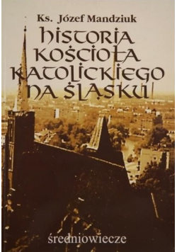 Historia Kościoła katolickiego na Śląsku Tom I Część 1