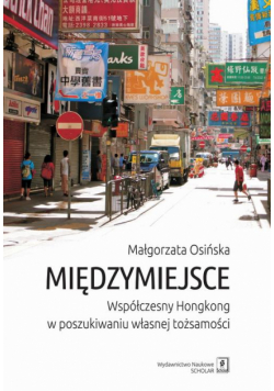 Międzymiejsce. Współczesny Hongkong w poszukiwaniu własnej tożsamości