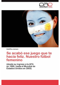 Se Acabo Ese Juego Que Te Hacia Feliz. Nuestro Futbol Femenino