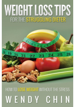 Weight Loss Tips for the Struggling Dieter How to Lose Weight Without the Stress