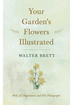 Your Garden's Flowers Illustrated - With 28 Illustrations and 695 Photographs
