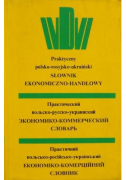 Praktyczny polsko rosyjsko ukraiński słownik ekonomiczno-handlowy