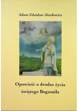 Opowieść o drodze życia świętego Bogumiła
