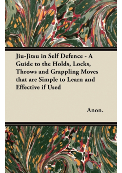 Jiu-Jitsu in Self Defence - A Guide to the Holds, Locks, Throws and Grappling Moves That Are Simple to Learn and Effective If Used